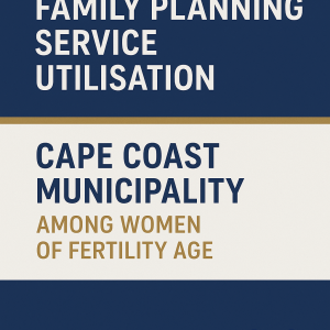 BARRIER TO FAMILY PLANNING SERVICE UTILISATION CAPE COAST MUNICIPALITY AMONG WOMEN OF FERTILITY AGE.