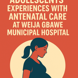 PREGNANT ADOLESCENTS’ EXPERIENCES WITH ANTENATAL CARE AT WEIJA GBAWE MUNICIPAL HOSPITAL